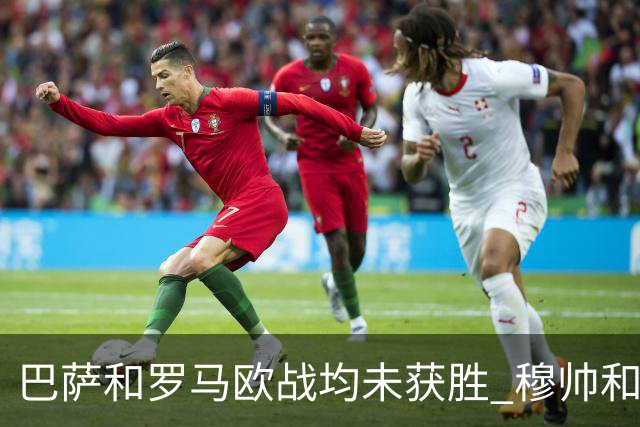 巴萨和罗马欧战均未获胜 穆帅和哈维都抱怨起草坪